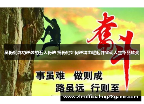 吴艳妮成功逆袭的五大秘诀 揭秘她如何逆境中崛起并实现人生华丽转变