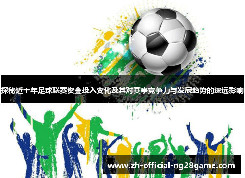 探秘近十年足球联赛资金投入变化及其对赛事竞争力与发展趋势的深远影响