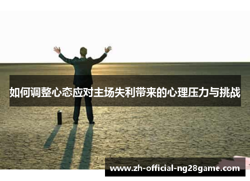 如何调整心态应对主场失利带来的心理压力与挑战