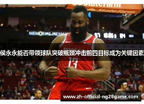 侯永永能否带领球队突破瓶颈冲击前四目标成为关键因素