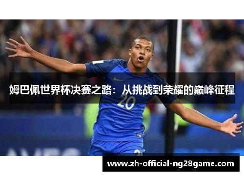 姆巴佩世界杯决赛之路：从挑战到荣耀的巅峰征程