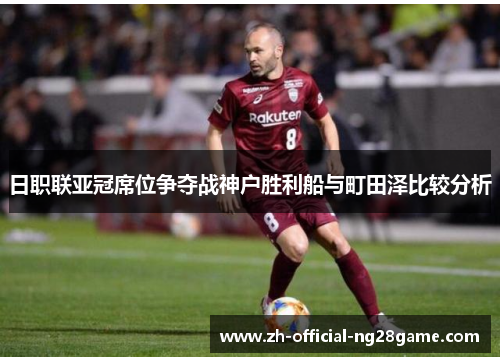 日职联亚冠席位争夺战神户胜利船与町田泽比较分析