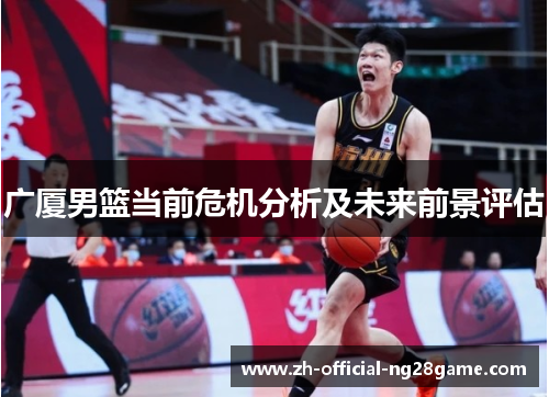 广厦男篮当前危机分析及未来前景评估