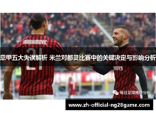 意甲五大失误解析 米兰对都灵比赛中的关键决定与影响分析