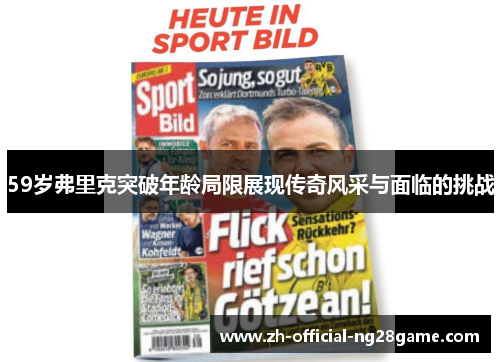 59岁弗里克突破年龄局限展现传奇风采与面临的挑战