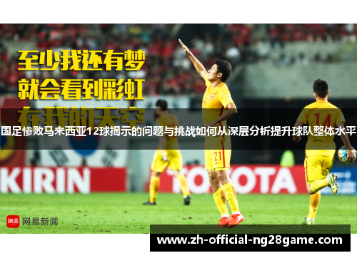 国足惨败马来西亚12球揭示的问题与挑战如何从深层分析提升球队整体水平