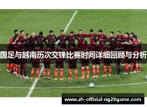 国足与越南历次交锋比赛时间详细回顾与分析
