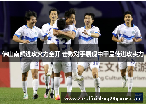 佛山南狮进攻火力全开 击败对手展现中甲最佳进攻实力