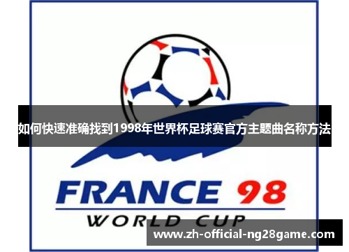 如何快速准确找到1998年世界杯足球赛官方主题曲名称方法