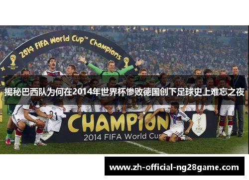 揭秘巴西队为何在2014年世界杯惨败德国创下足球史上难忘之夜
