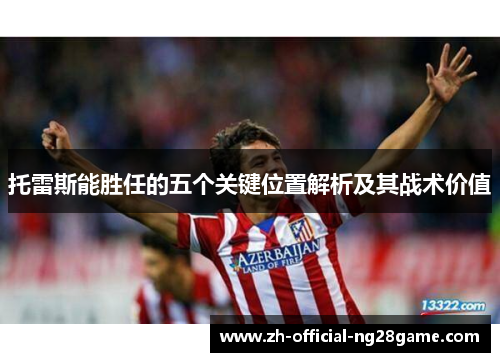 托雷斯能胜任的五个关键位置解析及其战术价值