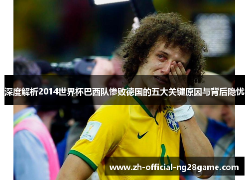 深度解析2014世界杯巴西队惨败德国的五大关键原因与背后隐忧