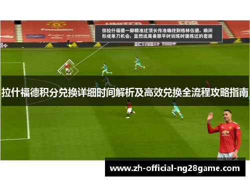 拉什福德积分兑换详细时间解析及高效兑换全流程攻略指南