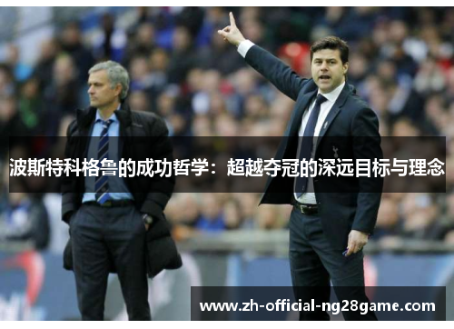 波斯特科格鲁的成功哲学：超越夺冠的深远目标与理念