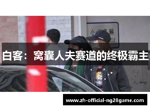 白客：窝囊人夫赛道的终极霸主