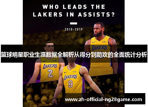 篮球明星职业生涯数据全解析从得分到助攻的全面统计分析 篮球明星职业生涯数据全解析从得分到助攻的全面统计分析