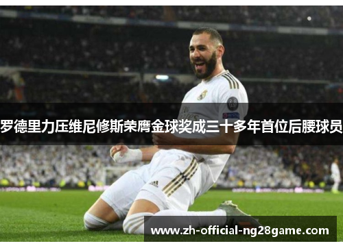 罗德里力压维尼修斯荣膺金球奖成三十多年首位后腰球员